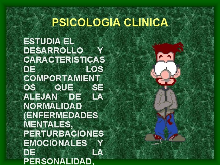 PSICOLOGIA CLINICA ESTUDIA EL DESARROLLO Y CARACTERISTICAS DE LOS COMPORTAMIENT OS QUE SE ALEJAN