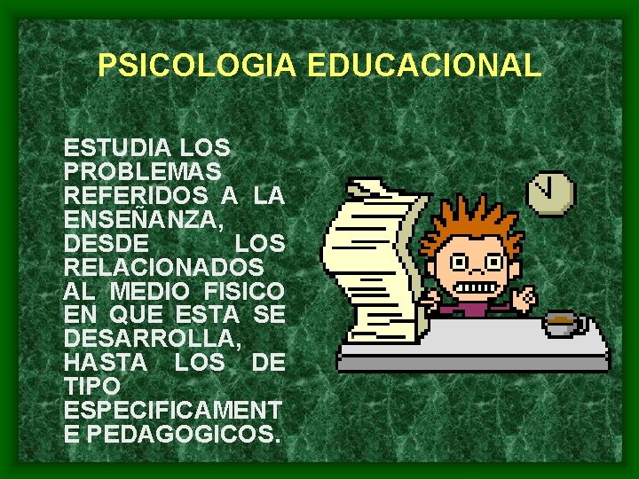 PSICOLOGIA EDUCACIONAL ESTUDIA LOS PROBLEMAS REFERIDOS A LA ENSEÑANZA, DESDE LOS RELACIONADOS AL MEDIO