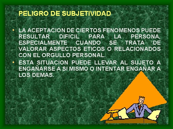 PELIGRO DE SUBJETIVIDAD • LA ACEPTACION DE CIERTOS FENOMENOS PUEDE RESULTAR DIFICIL PARA LA