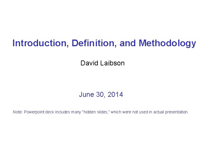 Introduction, Definition, and Methodology David Laibson June 30, 2014 Note: Powerpoint deck includes many