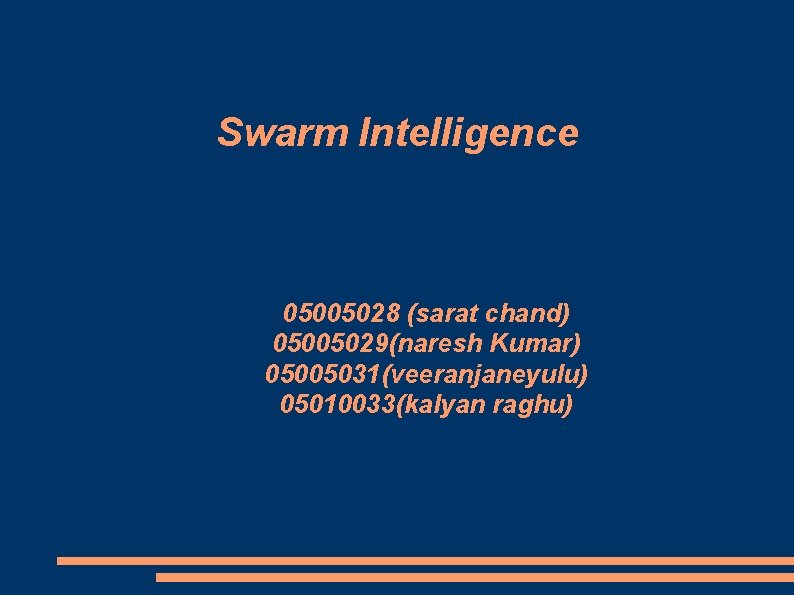 Swarm Intelligence 05005028 (sarat chand) 05005029(naresh Kumar) 05005031(veeranjaneyulu) 05010033(kalyan raghu) 
