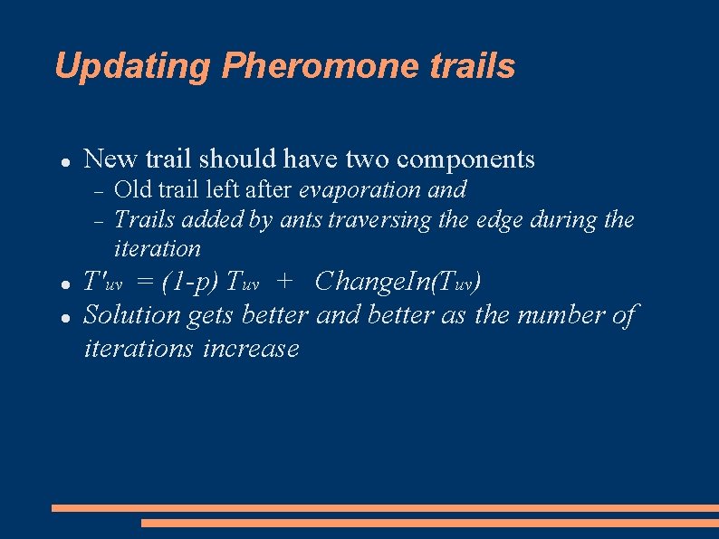 Updating Pheromone trails New trail should have two components Old trail left after evaporation