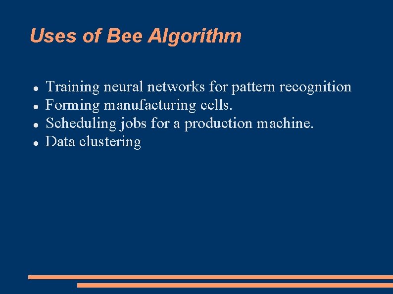 Uses of Bee Algorithm Training neural networks for pattern recognition Forming manufacturing cells. Scheduling