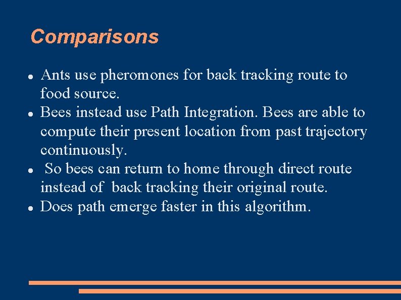 Comparisons Ants use pheromones for back tracking route to food source. Bees instead use