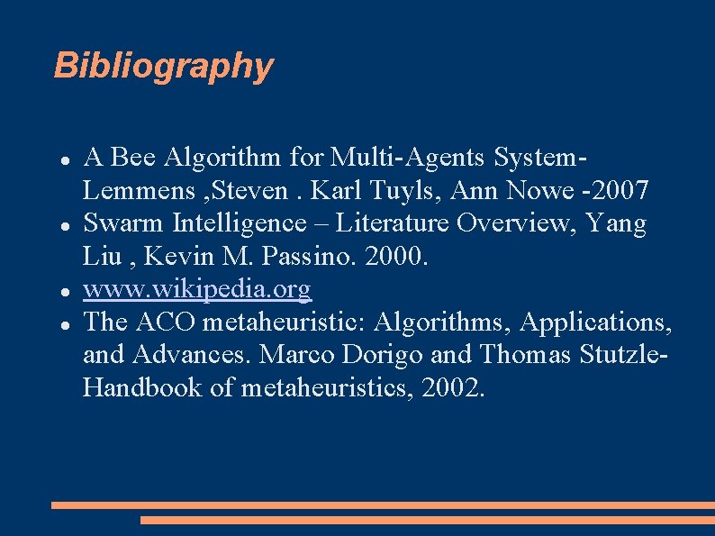 Bibliography A Bee Algorithm for Multi-Agents System. Lemmens , Steven. Karl Tuyls, Ann Nowe
