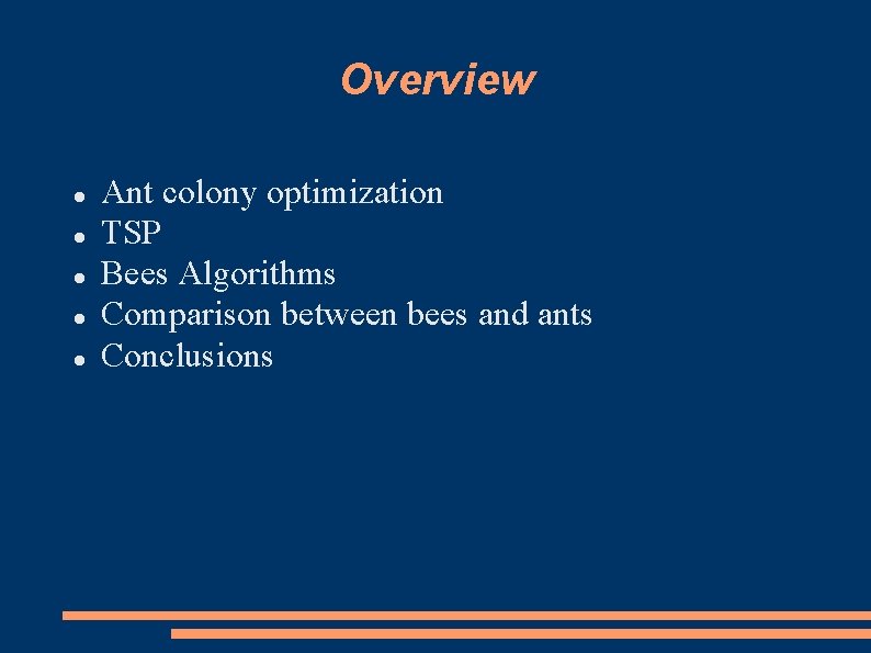 Overview Ant colony optimization TSP Bees Algorithms Comparison between bees and ants Conclusions 
