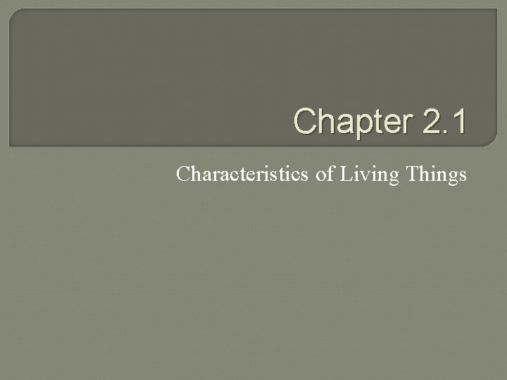 Chapter 2. 1 Characteristics of Living Things 
