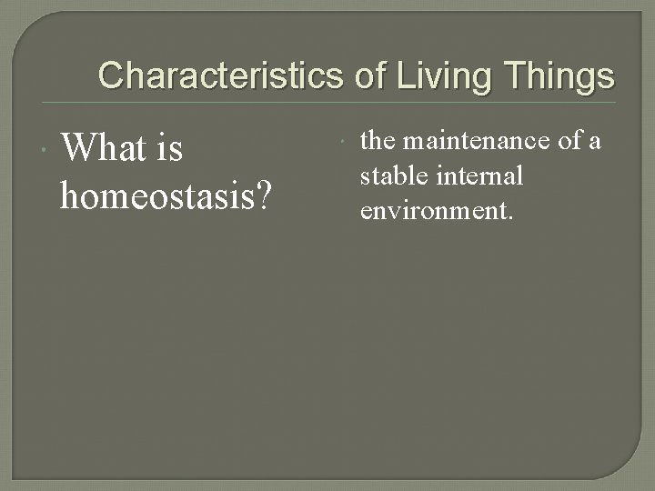 Characteristics of Living Things What is homeostasis? the maintenance of a stable internal environment.