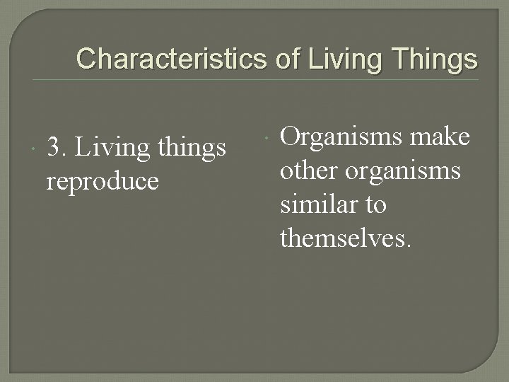 Characteristics of Living Things 3. Living things reproduce Organisms make other organisms similar to