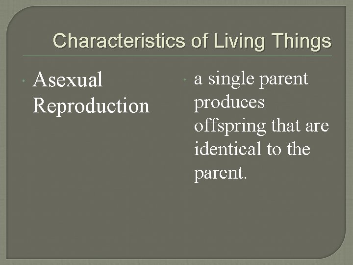 Characteristics of Living Things Asexual Reproduction a single parent produces offspring that are identical