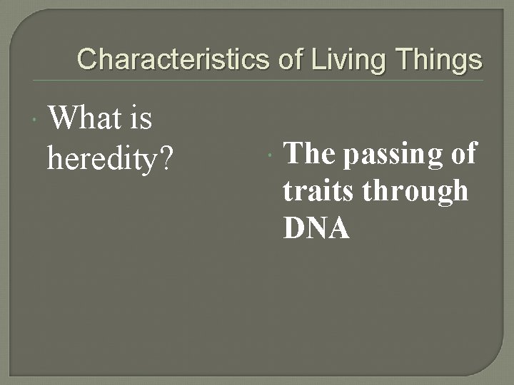 Characteristics of Living Things What is heredity? The passing of traits through DNA 