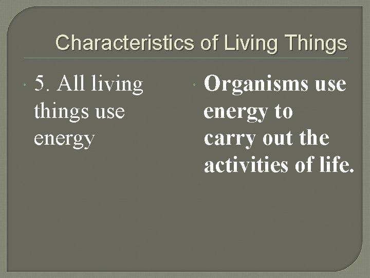 Characteristics of Living Things 5. All living things use energy Organisms use energy to