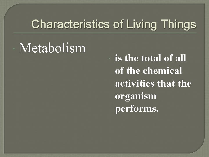 Characteristics of Living Things Metabolism is the total of all of the chemical activities