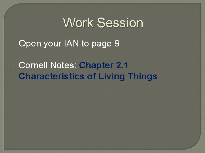 Work Session Open your IAN to page 9 Cornell Notes: Chapter 2. 1 Characteristics