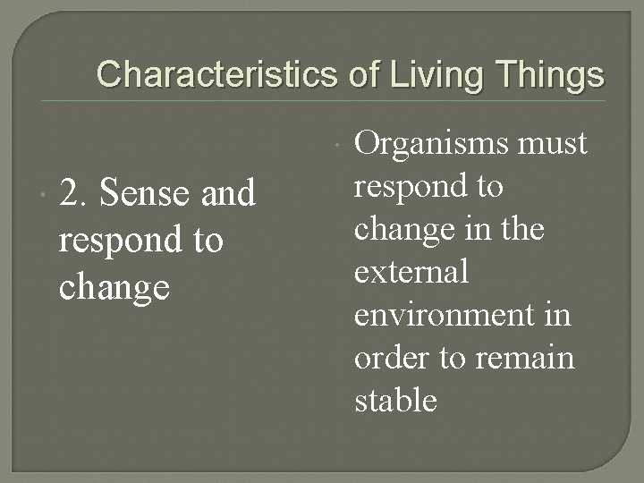 Characteristics of Living Things 2. Sense and respond to change Organisms must respond to