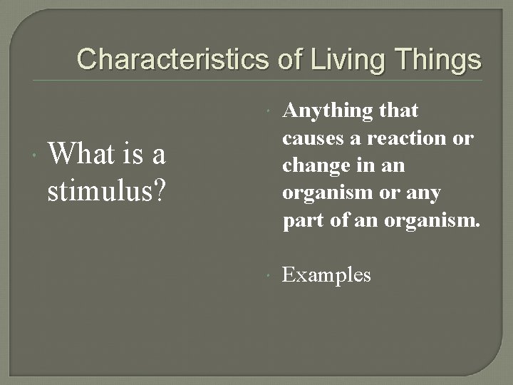 Characteristics of Living Things Anything that causes a reaction or change in an organism