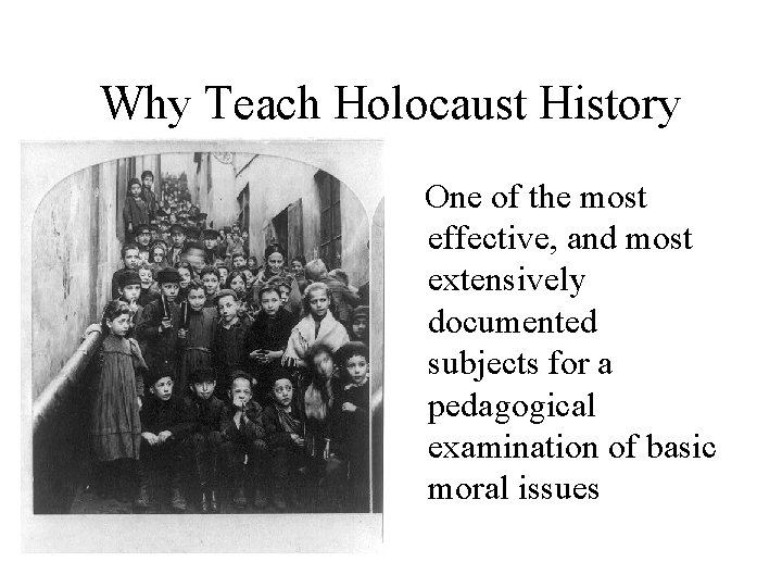 Why Teach Holocaust History One of the most effective, and most extensively documented subjects