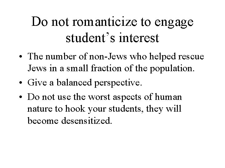 Do not romanticize to engage student’s interest • The number of non-Jews who helped