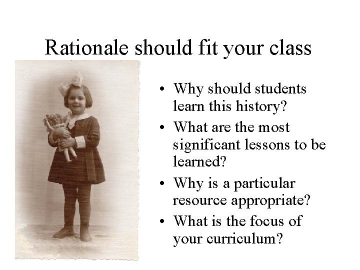 Rationale should fit your class • Why should students learn this history? • What