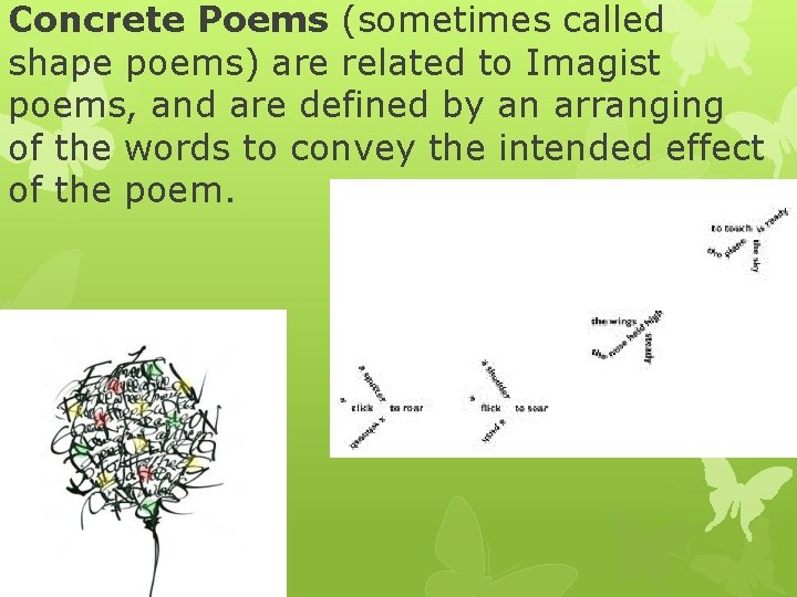 Concrete Poems (sometimes called shape poems) are related to Imagist poems, and are defined