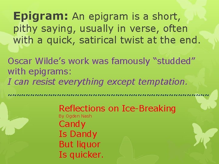 Epigram: An epigram is a short, pithy saying, usually in verse, often with a