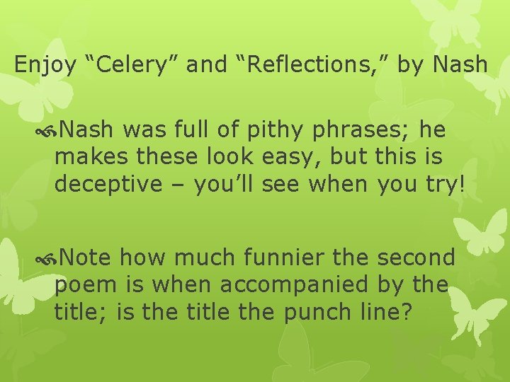 Enjoy “Celery” and “Reflections, ” by Nash was full of pithy phrases; he makes