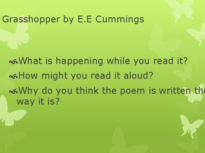 Grasshopper by E. E Cummings What is happening while you read it? How might
