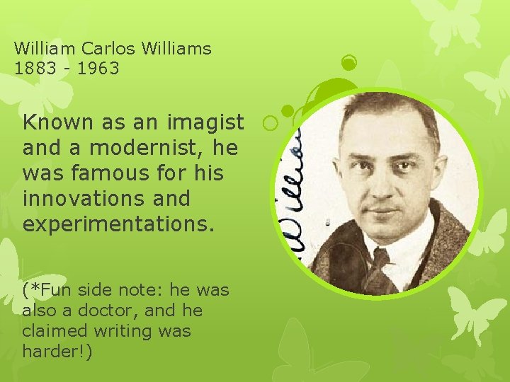 William Carlos Williams 1883 - 1963 Known as an imagist and a modernist, he