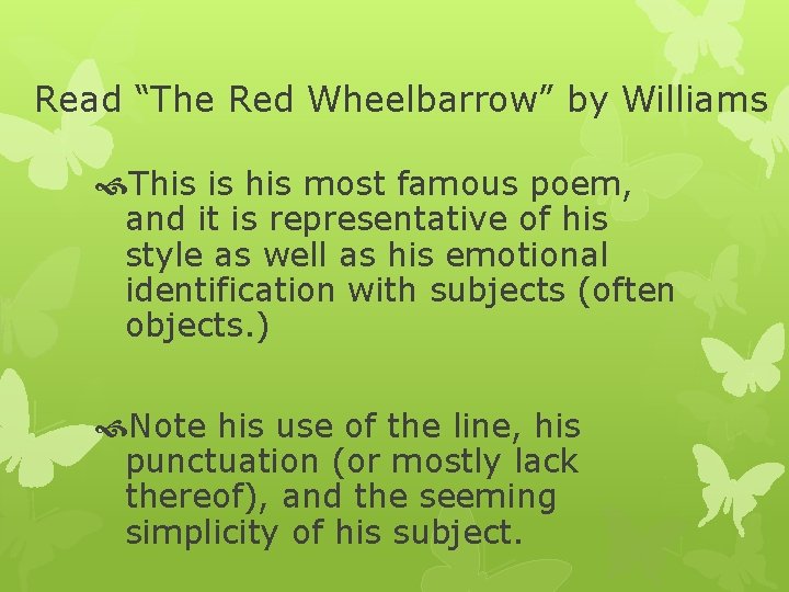 Read “The Red Wheelbarrow” by Williams This is his most famous poem, and it