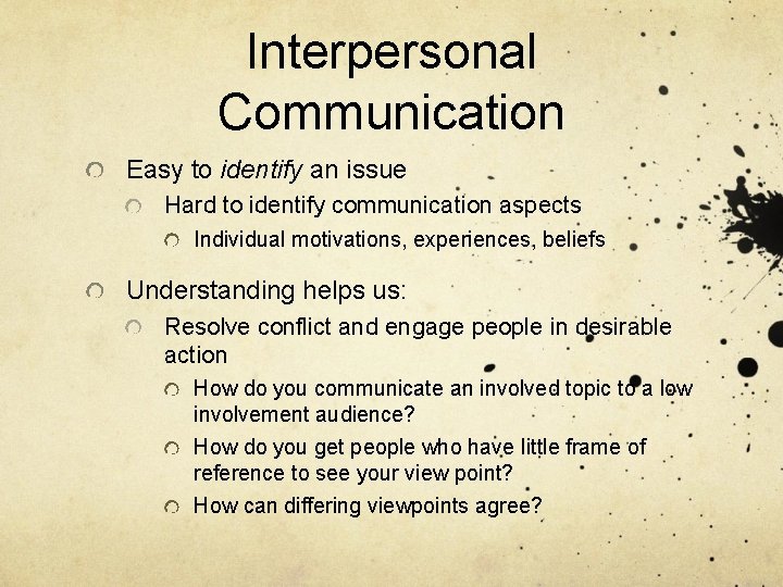 Interpersonal Communication Easy to identify an issue Hard to identify communication aspects Individual motivations,