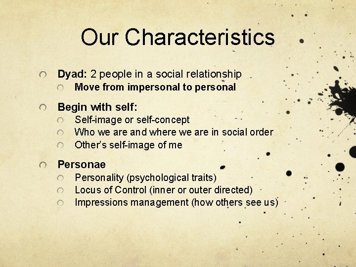 Our Characteristics Dyad: 2 people in a social relationship Move from impersonal to personal