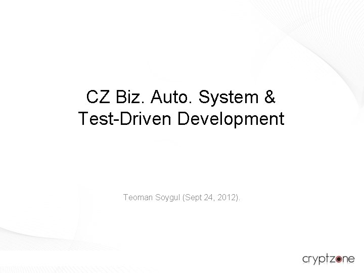 CZ Biz. Auto. System & Test-Driven Development Teoman Soygul (Sept 24, 2012). 