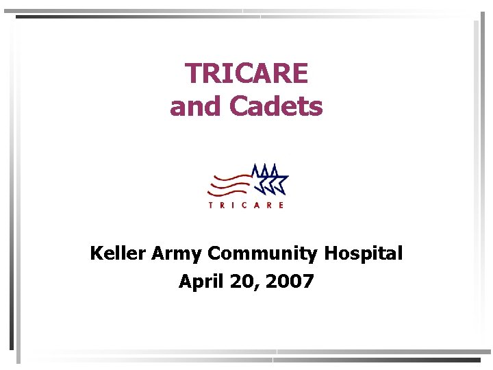 TRICARE and Cadets Keller Army Community Hospital April 20, 2007 