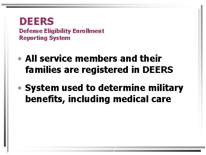 DEERS Defense Eligibility Enrollment Reporting System • All service members and their families are