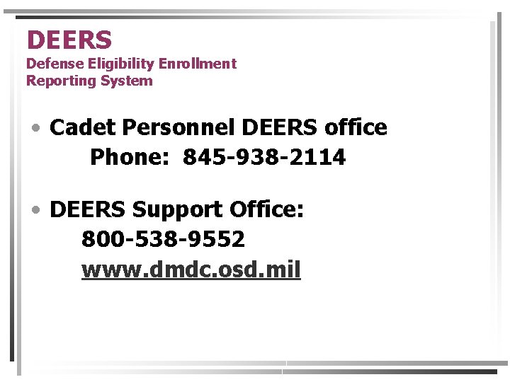 DEERS Defense Eligibility Enrollment Reporting System • Cadet Personnel DEERS office Phone: 845 -938