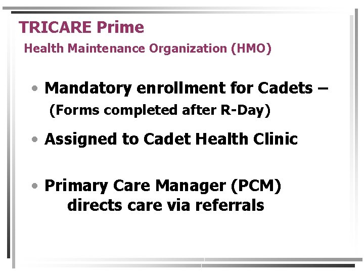 TRICARE Prime Health Maintenance Organization (HMO) • Mandatory enrollment for Cadets – (Forms completed