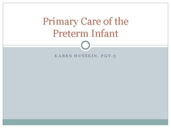 Primary Care of the Preterm Infant KAREN HUSSEIN, PGY-3 