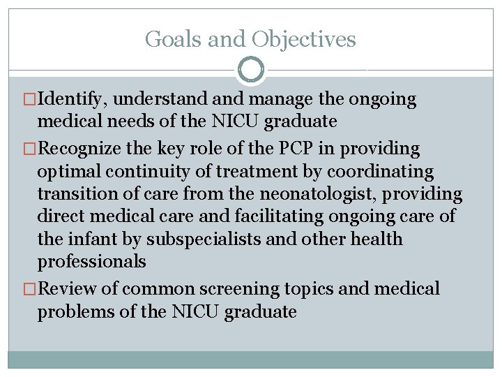 Goals and Objectives �Identify, understand manage the ongoing medical needs of the NICU graduate