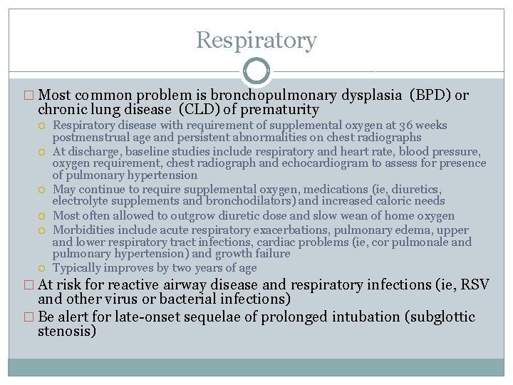 Respiratory � Most common problem is bronchopulmonary dysplasia (BPD) or chronic lung disease (CLD)