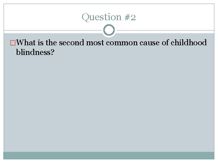 Question #2 �What is the second most common cause of childhood blindness? 