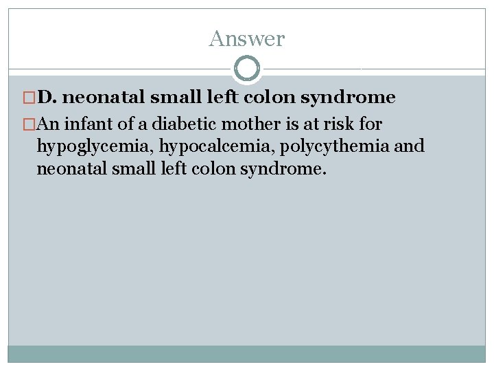 Answer �D. neonatal small left colon syndrome �An infant of a diabetic mother is