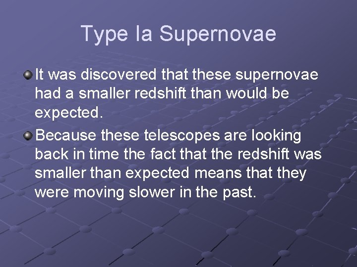 Type Ia Supernovae It was discovered that these supernovae had a smaller redshift than