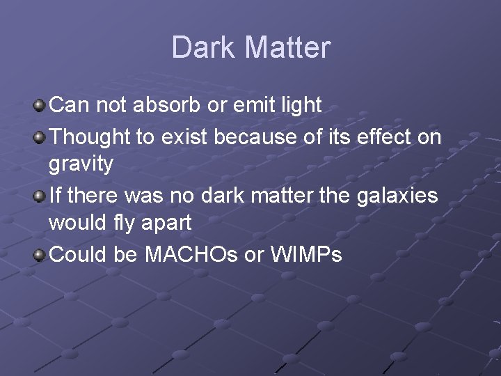 Dark Matter Can not absorb or emit light Thought to exist because of its