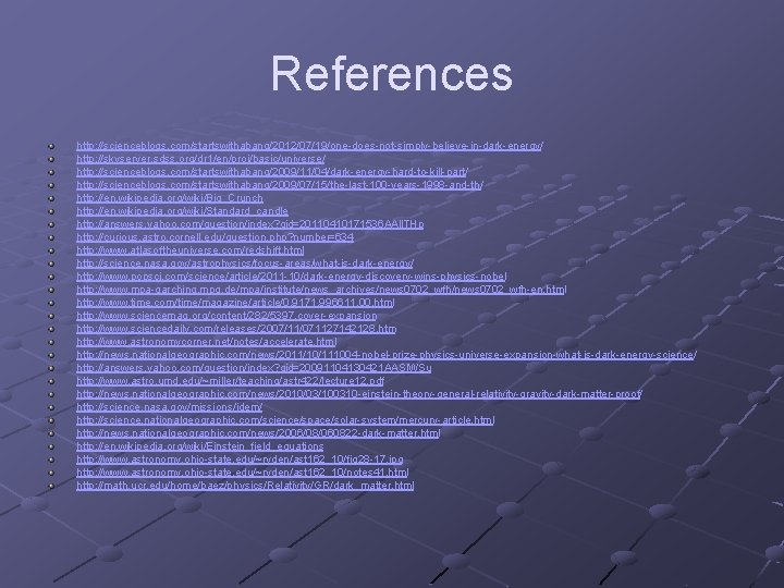 References http: //scienceblogs. com/startswithabang/2012/07/19/one-does-not-simply-believe-in-dark-energy/ http: //skyserver. sdss. org/dr 1/en/proj/basic/universe/ http: //scienceblogs. com/startswithabang/2009/11/04/dark-energy-hard-to-kill-part/ http: //scienceblogs.