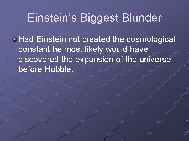 Einstein’s Biggest Blunder Had Einstein not created the cosmological constant he most likely would