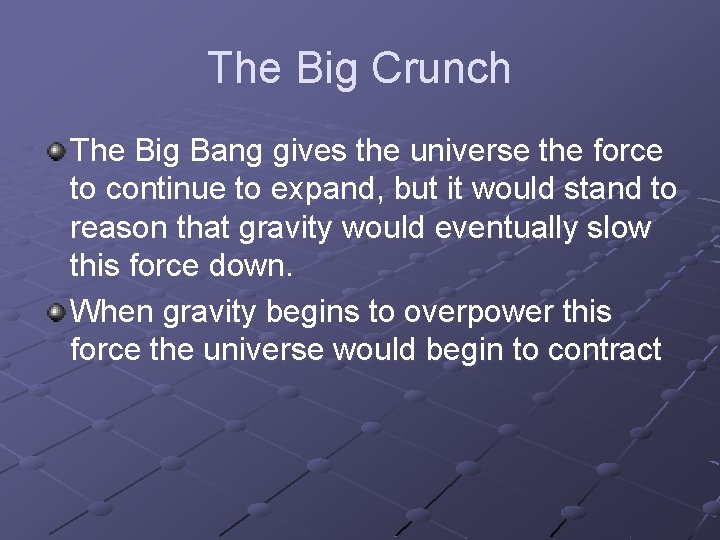 The Big Crunch The Big Bang gives the universe the force to continue to