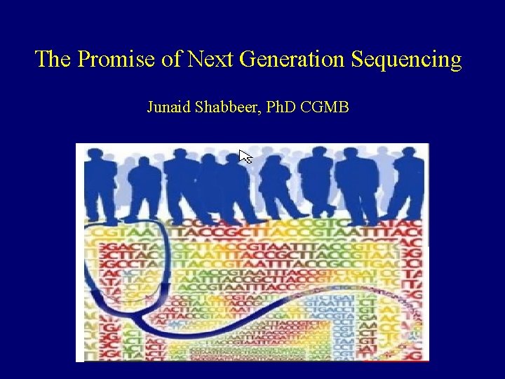 The Promise of Next Generation Sequencing Junaid Shabbeer, Ph. D CGMB 