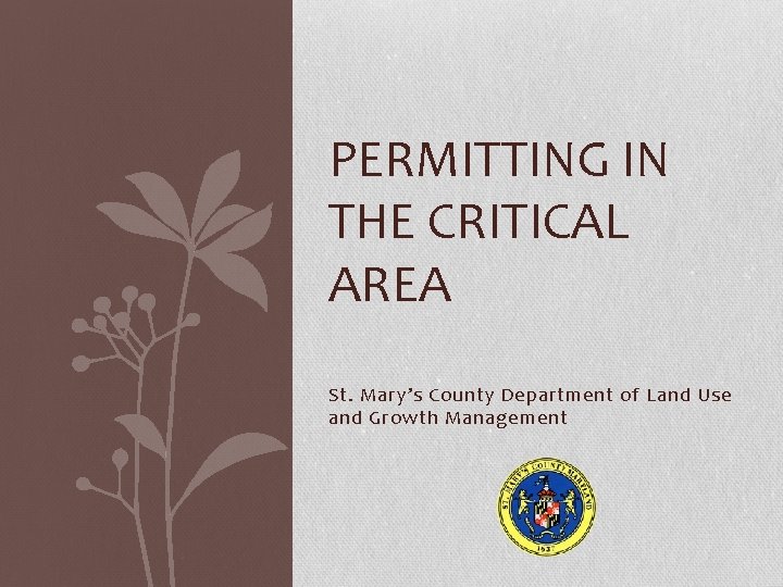 PERMITTING IN THE CRITICAL AREA St. Mary’s County Department of Land Use and Growth PERMITTING IN THE CRITICAL AREA St. Mary’s County Department of Land Use and Growth