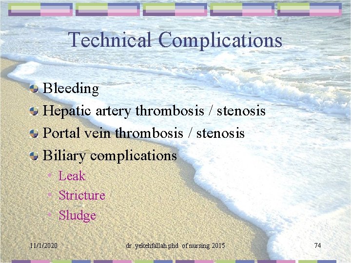 Technical Complications Bleeding Hepatic artery thrombosis / stenosis Portal vein thrombosis / stenosis Biliary