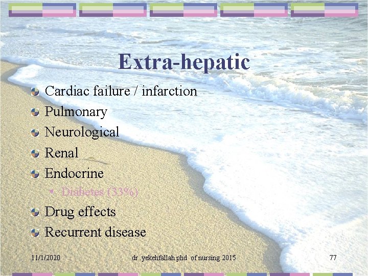 Extra-hepatic Cardiac failure / infarction Pulmonary Neurological Renal Endocrine • Diabetes (33%) Drug effects